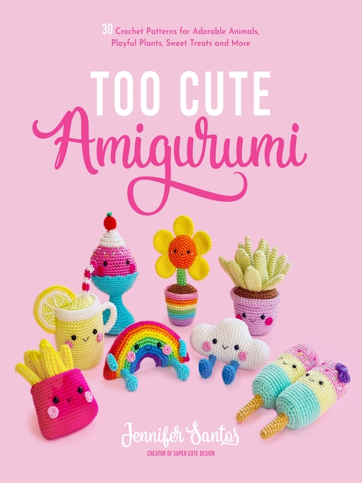 Title details for Too Cute Amigurumi by Jennifer Santos - Available